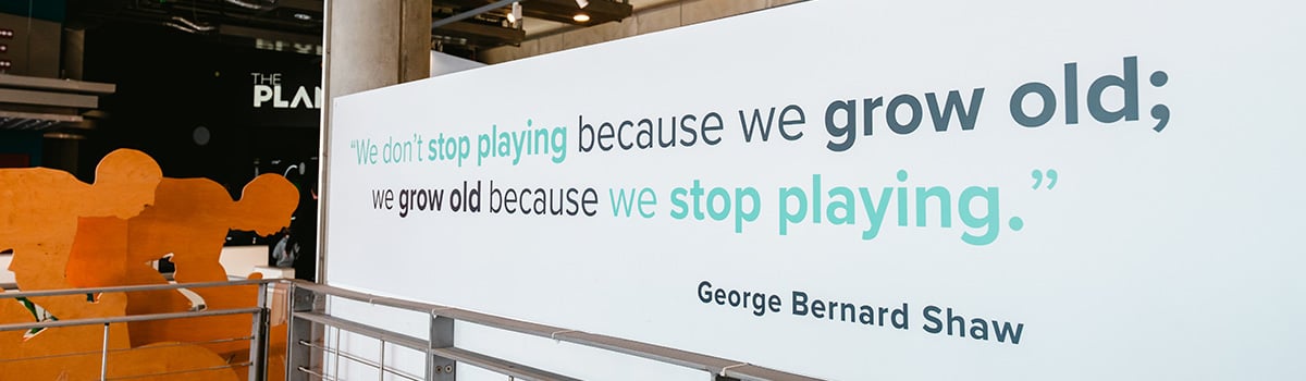 A quote from George Bernard Shaw reads: "We don't stop playing because we grow old; we grow old because we stop playing."